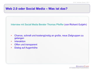 Web 2.0 oder Social Media – Was ist das? Chance, schnell und kostengünstig an große, neue Zielgruppen zu gelangen Interaktion Offen und transparent Dialog auf Augenhöhe Interview mit Social Media Berater Thomas Pfeiffer  (von Richard Gutjahr) 