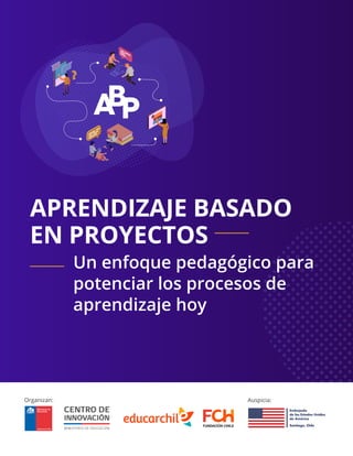 APRENDIZAJE BASADO
EN PROYECTOS
Un enfoque pedagógico para
potenciar los procesos de
aprendizaje hoy
Organizan: Auspicia:
 