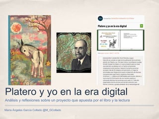 María Ángeles García Collado @M_GCollado
Platero y yo en la era digital
Análisis y reflexiones sobre un proyecto que apuesta por el libro y la lectura
 