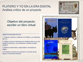 PLATERO Y YO EN LA ERA DIGITAL
Análisis crítico de un proyecto
Objetivo del proyecto:
escribir un libro virtual
OBJETIVOS ...
