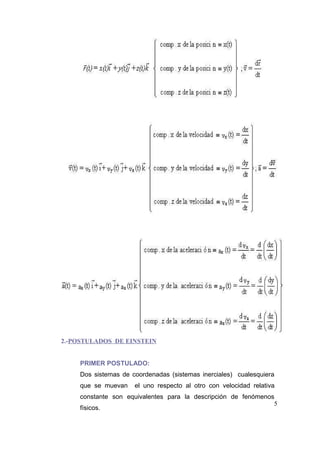 2.-POSTULADOS DE EINSTEIN
PRIMER POSTULADO:
Dos sistemas de coordenadas (sistemas inerciales) cualesquiera
que se muevan

el uno respecto al otro con velocidad relativa

constante son equivalentes para la descripción de fenómenos
5
físicos.

 