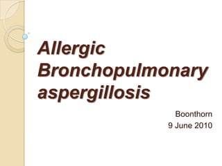 Allergic Bronchopulmonaryaspergillosis Boonthorn 9 June 2010 