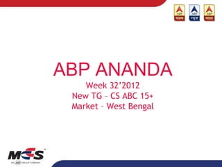 ABP ANANDA
    Week 32’2012
 New TG – CS ABC 15+
 Market – West Bengal
 