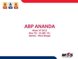 ABP ANANDA
    Week 37’2012
 New TG – CS ABC 15+
 Market – West Bengal
 