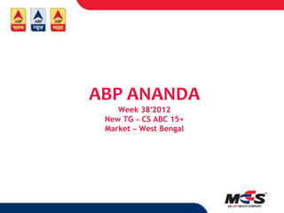 ABP ANANDA
    Week 38’2012
 New TG – CS ABC 15+
 Market – West Bengal
 
