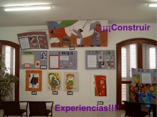 Experiencias!!!!
¡¡¡¡Construir
 