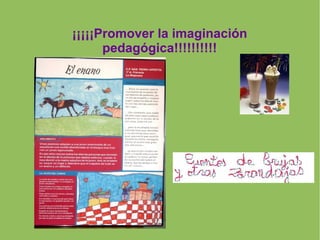 ¡¡¡¡¡Promover la imaginación
pedagógica!!!!!!!!!!
 