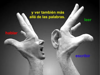 leer
y ver también más
allá de las palabras.
hablar
escribir
 