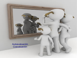 Autoevaluación
Coevaluación
 