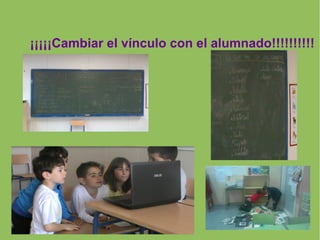¡¡¡¡¡Cambiar el vínculo con el alumnado!!!!!!!!!!
 