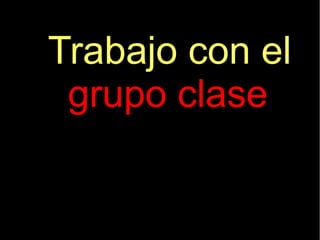 Trabajo con el
grupo clase
