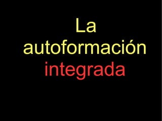 La
autoformación
integrada