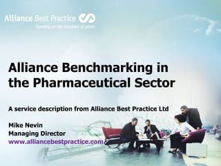 Alliance Benchmarking in the Pharmaceutical Sector A service description from Alliance Best Practice Ltd Mike Nevin Managing Director www.alliancebestpractice.com 