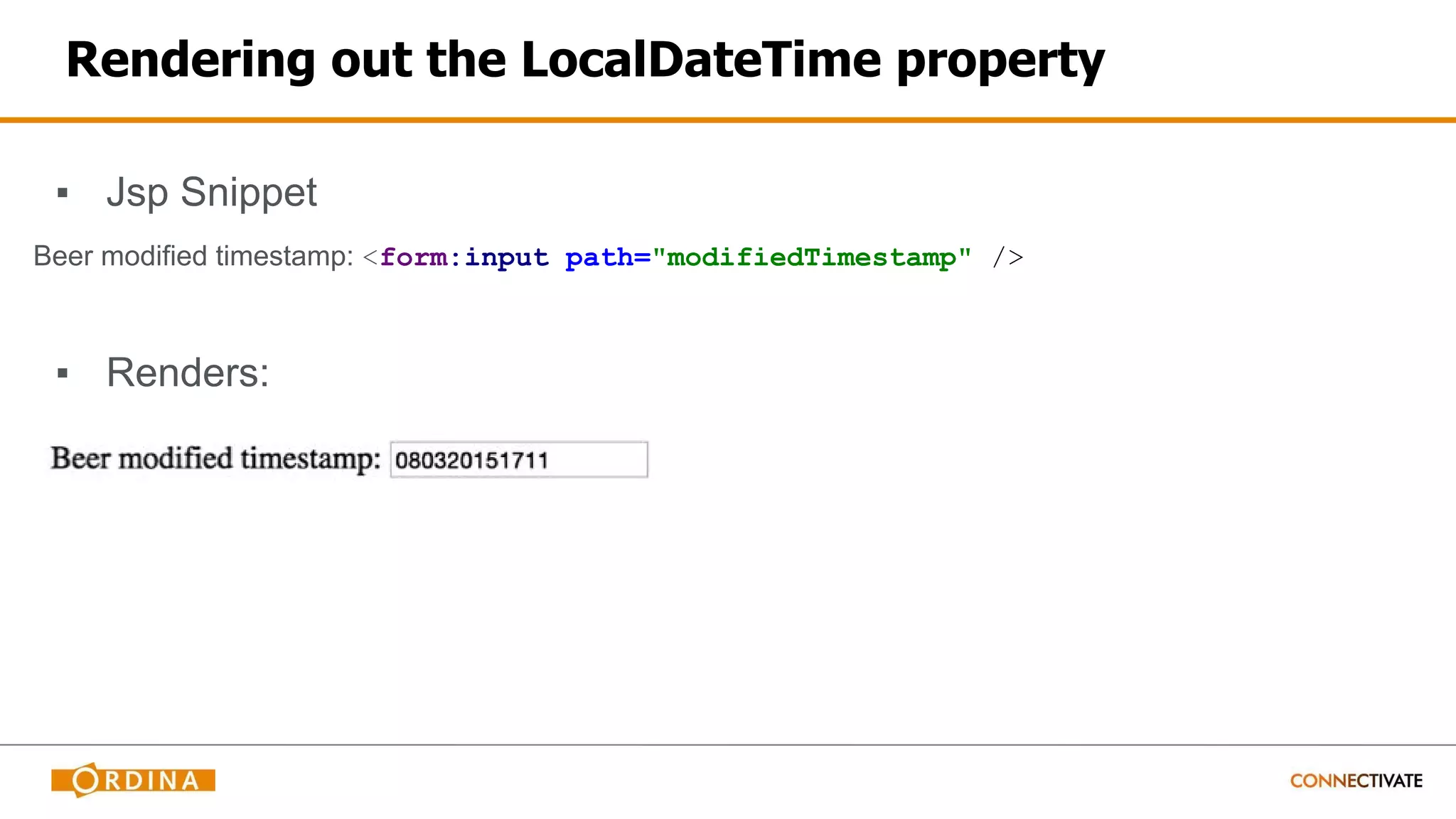 Rendering out the LocalDateTime property
▪ Jsp Snippet
Beer modified timestamp: <form:input path="modifiedTimestamp" />
▪ Renders:
 