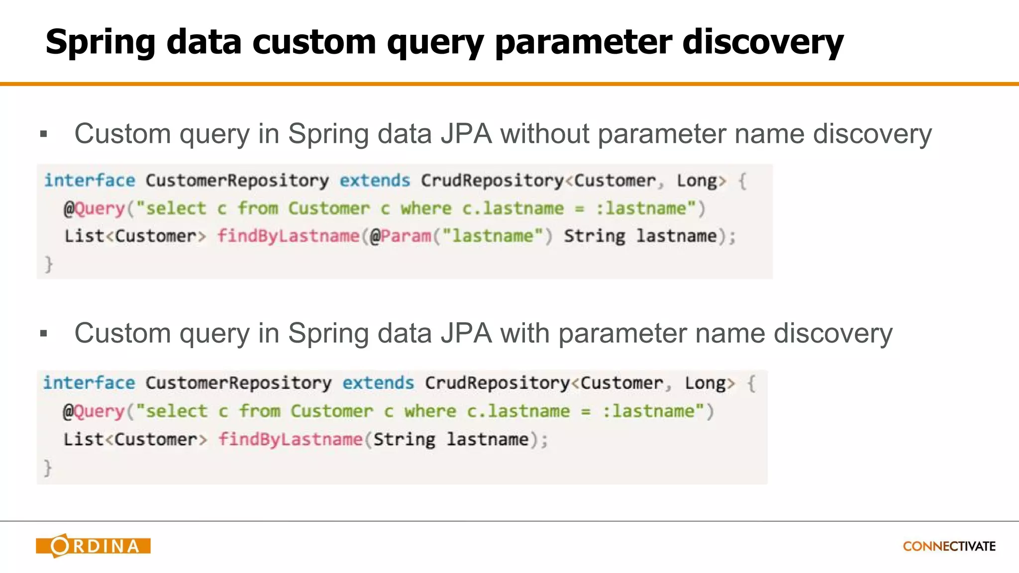 Spring data custom query parameter discovery
▪ Custom query in Spring data JPA without parameter name discovery
▪ Custom query in Spring data JPA with parameter name discovery
 