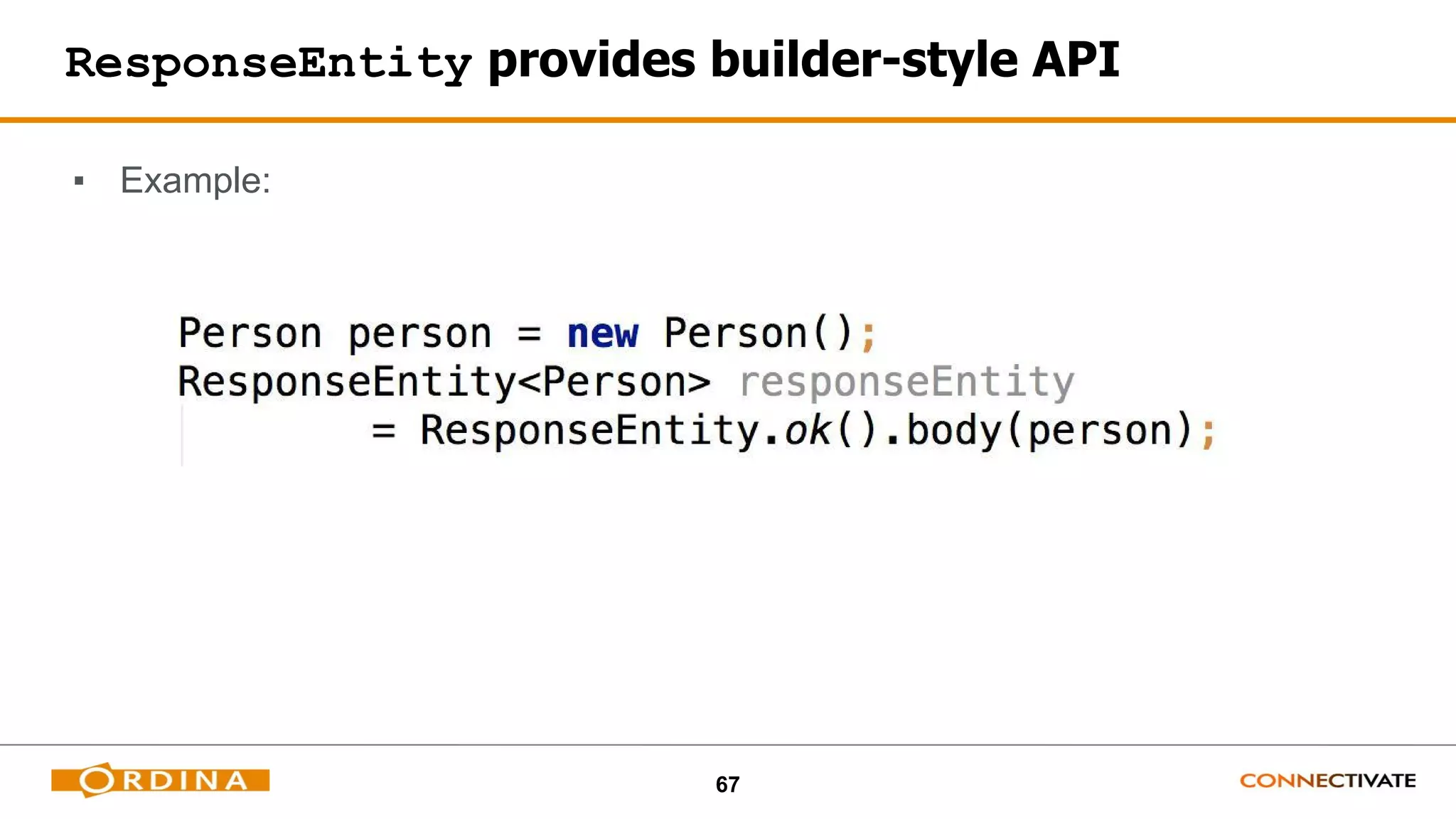 67
ResponseEntity provides builder-style API
▪ Example:
 