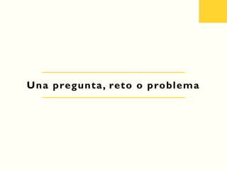 Una pregunta, reto o problema
 