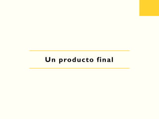 Un producto final
 
