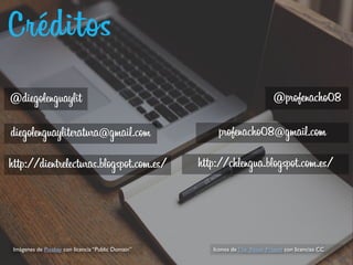 Imágenes de Pixabay con licencia “Public Domain”
Créditos
http://dientrelecturas.blogspot.com.es/
@diegolenguaylit
diegolenguayliteratura@gmail.com
Iconos de The Noun Project con licencias CC
http://chlengua.blogspot.com.es/
@profenacho08
profenacho08@gmail.com
 