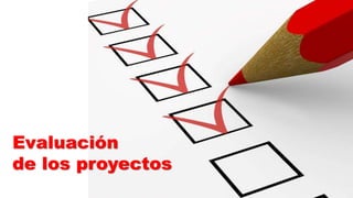 Evaluación
de los proyectos
 