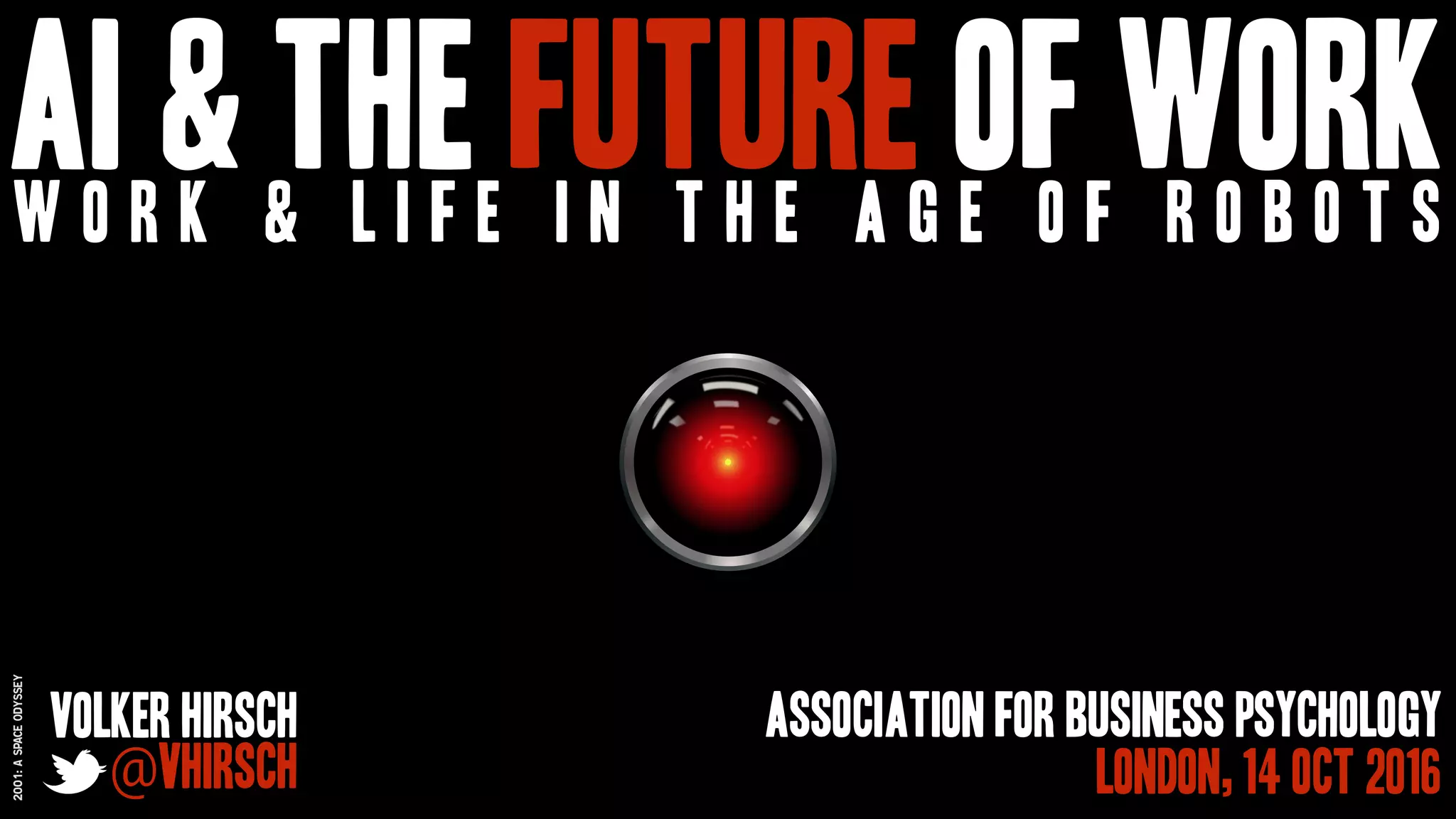 AI & the future of workw o r k & l i f e i n t h e a g e o f r o b o t s
Volker Hirsch
@vhirsch
Association for business psychology
London, 14 Oct 2016
2001:Aspaceodyssey
 