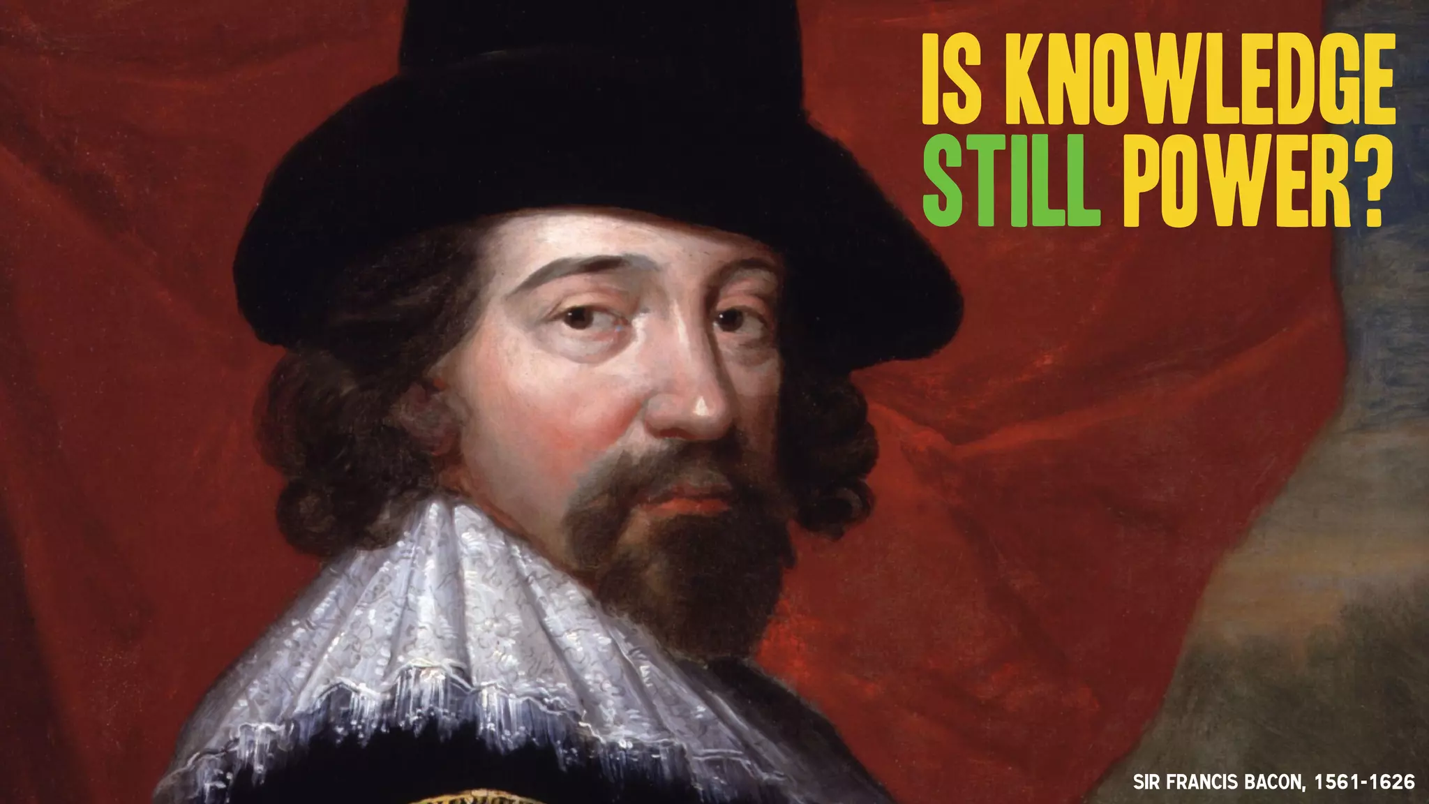 Sir Francis Bacon, 1561-1626
Is Knowledge
still power?
 