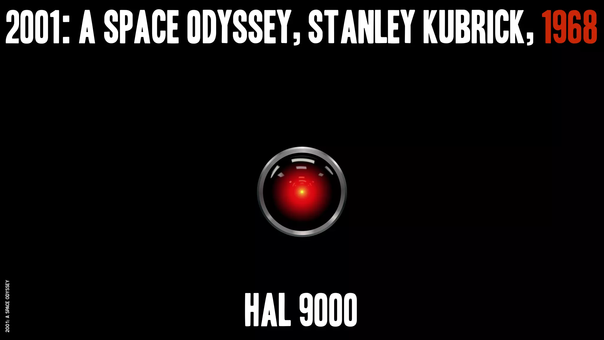 2001:Aspaceodyssey
2001: A space odyssey, Stanley Kubrick, 1968
HAL 9000
 