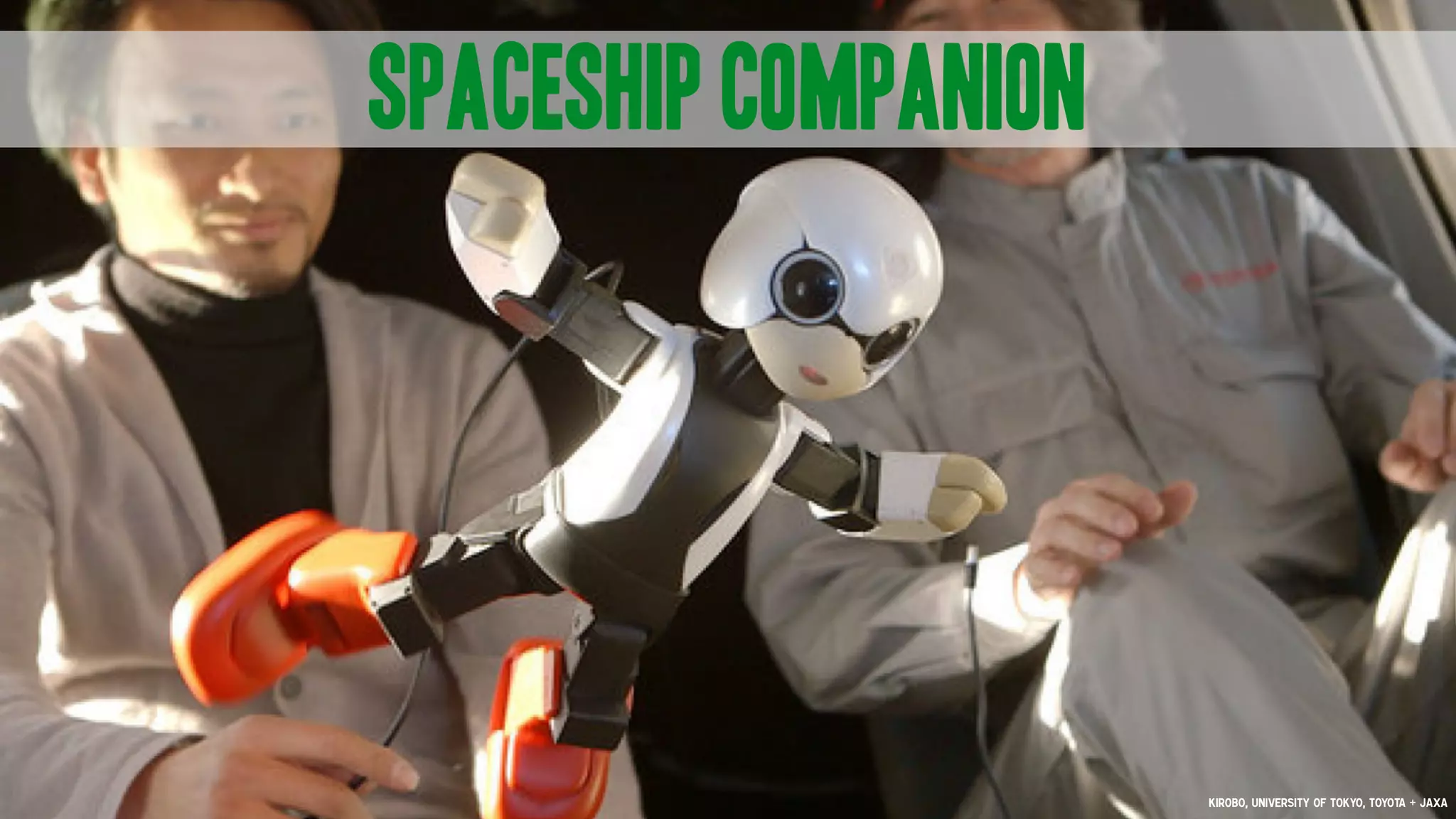 Kirobo, University of Tokyo, Toyota + JAXA
spaceship companion
 
