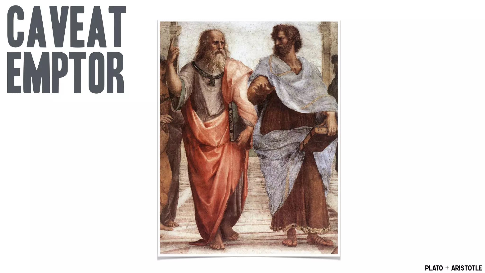 Plato + Aristotle
Caveat 
emptor
 