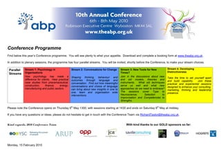 Conference Programme
Find below this year’s Conference programme. You will see plenty to whet your appetite. Download and complete a booking form at www.theabp.org.uk.

In addition to plenary sessions, the programme has four parallel streams. You will be invited, shortly before the Conference, to make your stream choices.

 Parallel    Stream 1: Psychology in                  Stream 2: Conversations for Change       Stream 3: New Tools for New          Stream 4: Developing
             Organisations                                                                     Times?                               Distinctiveness
 Streams
             How psychology has made a                Shaping thinking, behaviour and          Join in the discussions about new
                                                                                                                                    Take the time to set yourself apart
             difference for clients. Hear practical   outcomes through language and            and old models, theories and
                                                                                                                                    and build capability.    Join these
             case studies from pharamaceutical,       conversation. Find out how meaningful    instruments. What old techniques
                                                                                                                                    practical and experiential sessions
             construction,      finance,   energy,    conversations and choice of language     serve us well and what new
                                                                                                                                    designed to enhance your consulting,
             manufacturing and public sectors.        can bring about new insights in one to   approaches do we need to embrace?
                                                                                                                                    marketing, thinking and leadership
                                                      one, team and organisation wide          The sessions cover Type to
                                                                                                                                    presence.
                                                      interventions.                           Neuroscience;      Selection    to
                                                                                               Improvisation and Competencies to
                                                                                               Strengths.

Please note the Conference opens on Thursday 6th May 1300, with sessions starting at 1430 and ends on Saturday 8th May at midday.

If you have any questions or ideas, please do not hesitate to get in touch with the Conference Team via RichardTaylor@theabp.org.uk.


Kind regards, 2010 Conference Team                                                                 With kind thanks to our GOLD sponsors so far:




Monday, 15 February 2010
 