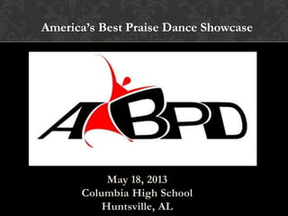 America’s Best Praise Dance Showcase




           May 18, 2013
      Columbia High School
          Huntsville, AL
 