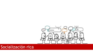 Socialización rica
 