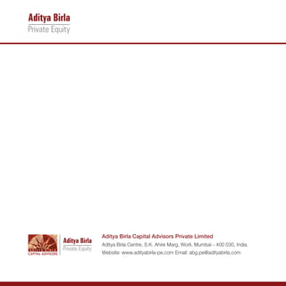 Aditya Birla Capital Advisors Private Limited
Aditya Birla Centre, S.K. Ahire Marg, Worli, Mumbai - 400 030, India.
Website: www.adityabirla-pe.com Email: abg.pe@adityabirla.com
 