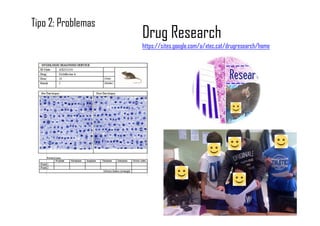 Drug Research
https://sites.google.com/a/xtec.cat/drugresearch/home
Tipo 2: Problemas
 