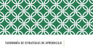 TAXONOMÍA DE ESTRATEGIAS DE APRENDIZAJE
 
