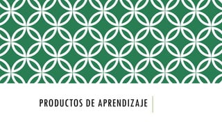 PRODUCTOS DE APRENDIZAJE
 