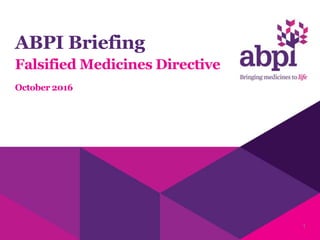 ABPI Briefing
Falsified Medicines Directive
October 2016
1
 