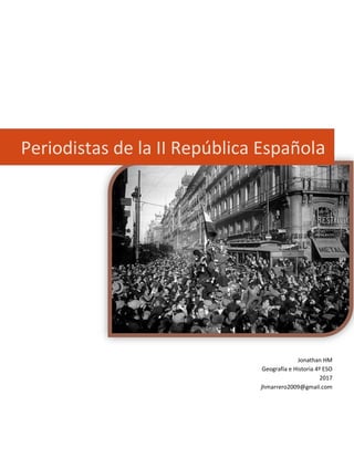 Periodistas de la II República Española
Jonathan HM
Geografía e Historia 4º ESO
2017
jhmarrero2009@gmail.com
 