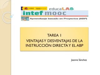 TAREA 1
VENTAJASY DESVENTAJAS DE LA
INSTRUCCIÓN DIRECTAY EL ABP
Joanne Sánchez
 