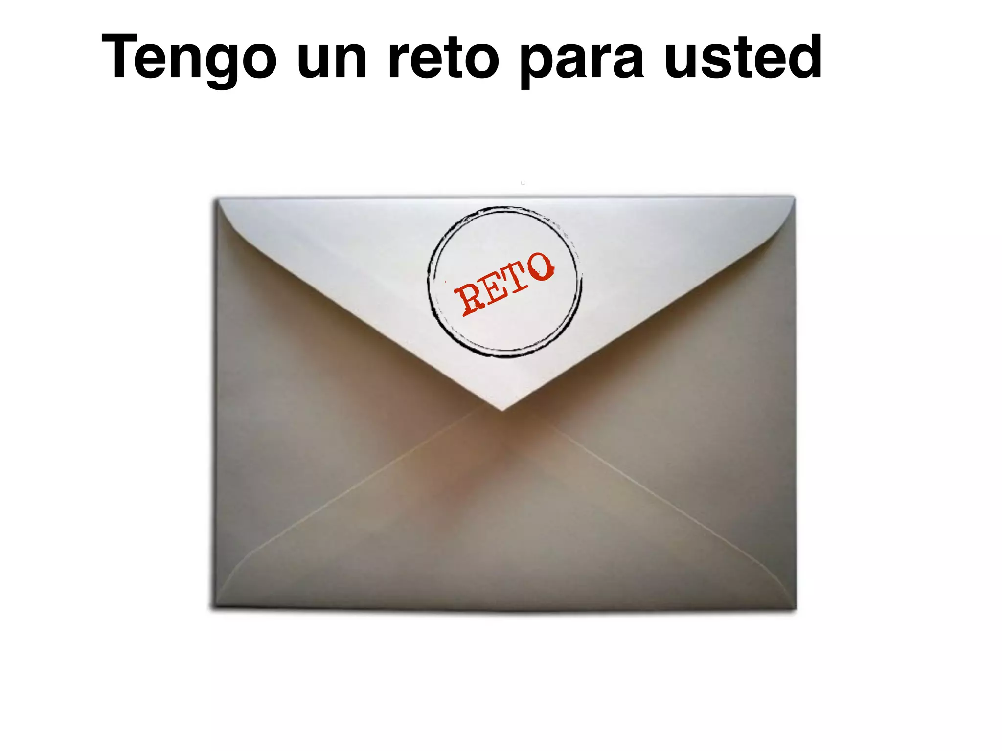 Tengo un reto para usted
RETO
 