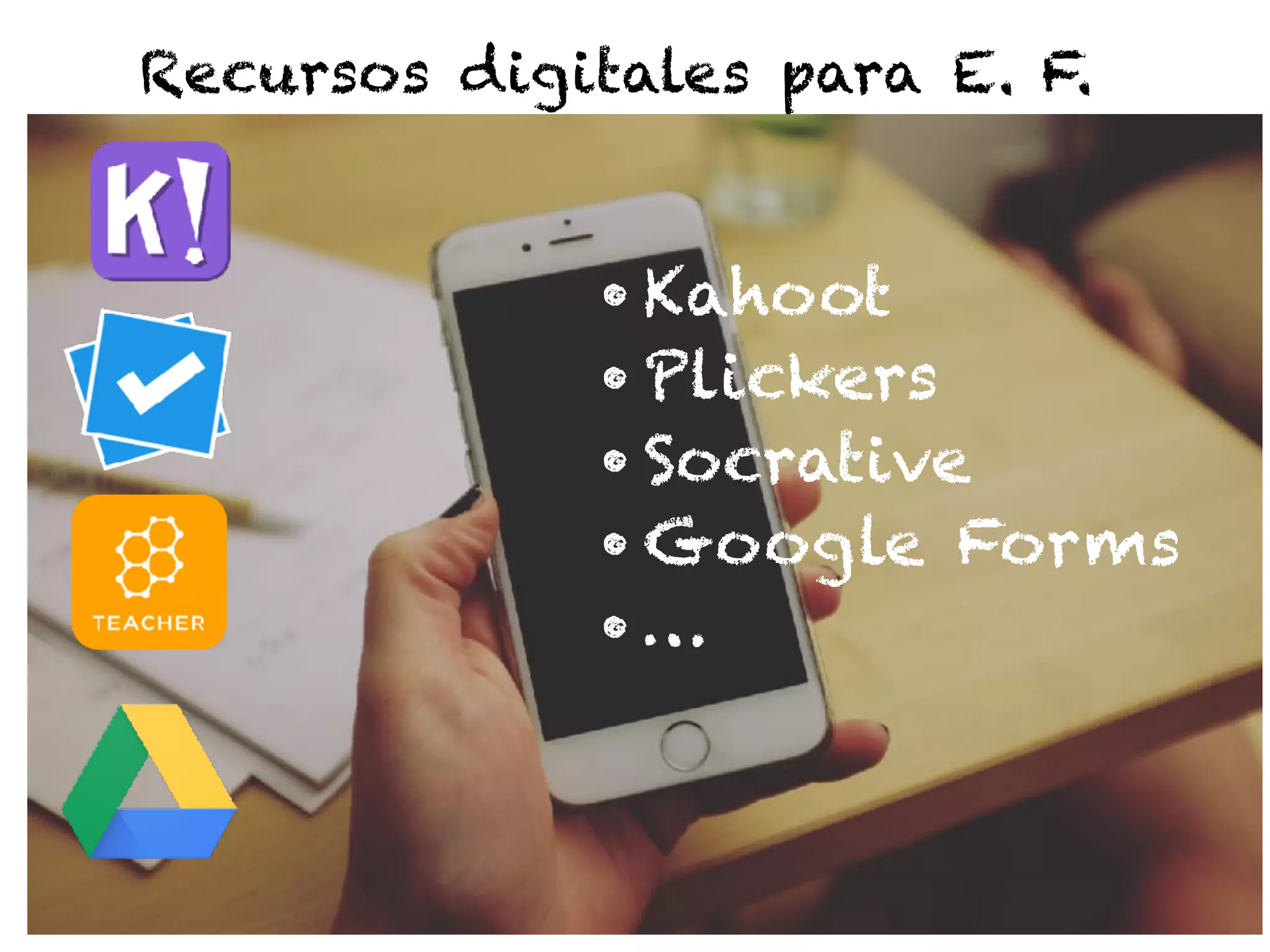 Recursos digitales para E. F.
• Kahoot
• Plickers
• Socrative
• Google Forms
• …
 