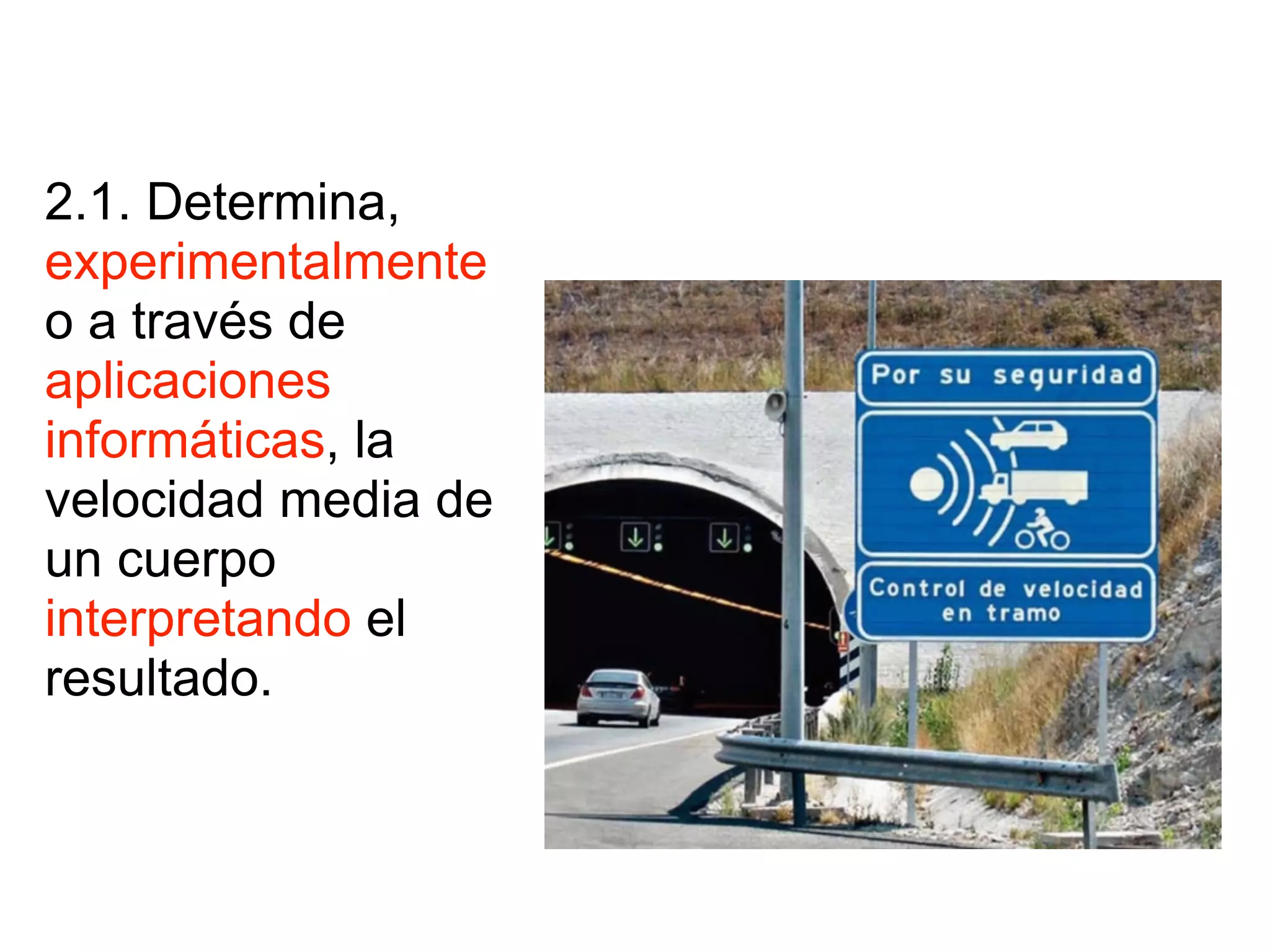 2.1. Determina,
experimentalmente
o a través de
aplicaciones
informáticas, la
velocidad media de
un cuerpo
interpretando el
resultado.
 