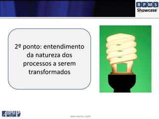 www.abpmp.org/br
2º ponto: entendimento
da natureza dos
processos a serem
transformados
 