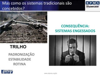 www.abpmp.org/br
TRILHO
Mas como os sistemas tradicionais são
concebidos?
PADRONIZAÇÃO
ESTABILIDADE
ROTINA
CONSEQUÊNCIA:
SISTEMAS ENGESSADOS
 