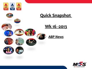 Quick SnapshotQuick Snapshot
Wk 16 -2013Wk 16 -2013
ABP NewsABP News
 
