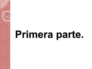 Primera parte.
 