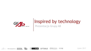 Inspired by technology
Lipiec 2017
Prezentacja Grupy AB
 