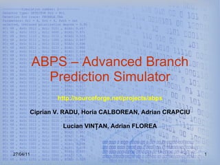 ABPS – Advanced Branch Prediction Simulator http://sourceforge.net/projects/abps Ciprian V. RADU, Horia CALBOREAN, Adrian CRAPCIU Lucian VINŢAN, Adrian FLOREA 27/04/11 