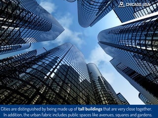 Cities are distinguished by being made up of tall buildings that are very close together.
In addition, the urban fabric in...
