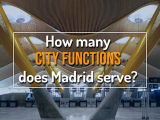 º
How many
city functions
does Madrid serve?
 